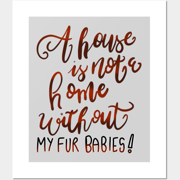 A House is Not a Home without my Fur Babies T-shirt Wall Art by PhantomDesign